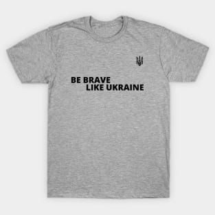 Be brave like Ukraine T-Shirt